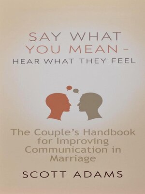 cover image of Say What You Mean, Hear What They Feel--The Couple's Handbook for Improving Communication in Marriage